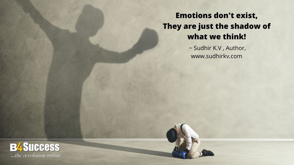 Emotions don't exist, They are just the shadow of what we think!