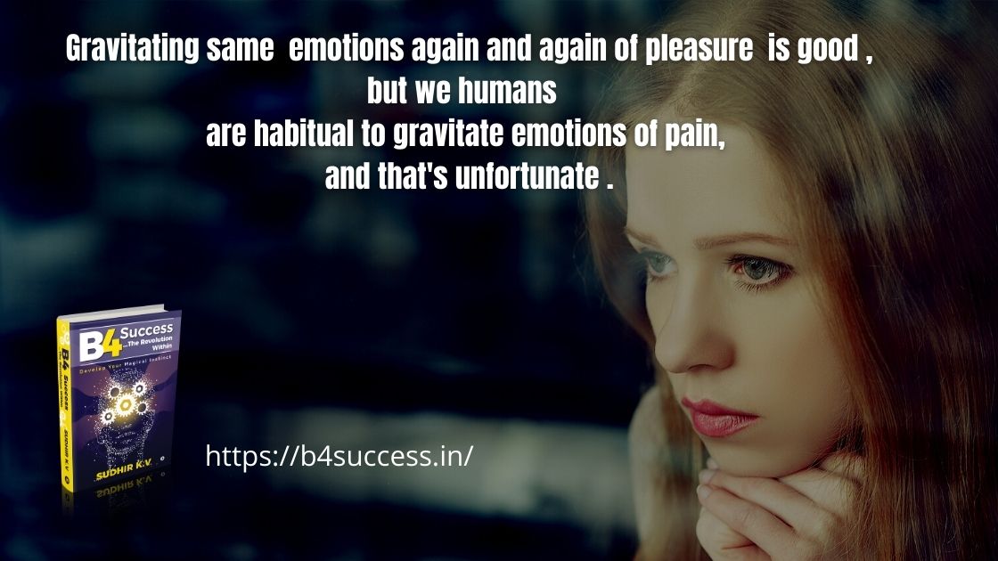 Gravitating same emotion of pleasure is good , but we humans are habitual to gravitate emotions of pain, and that's unfortunate .